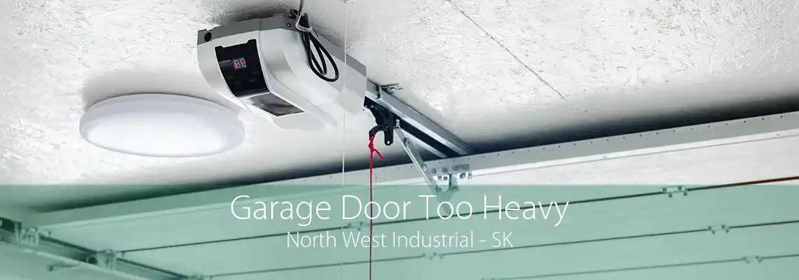 Garage Door Too Heavy North West Industrial - SK