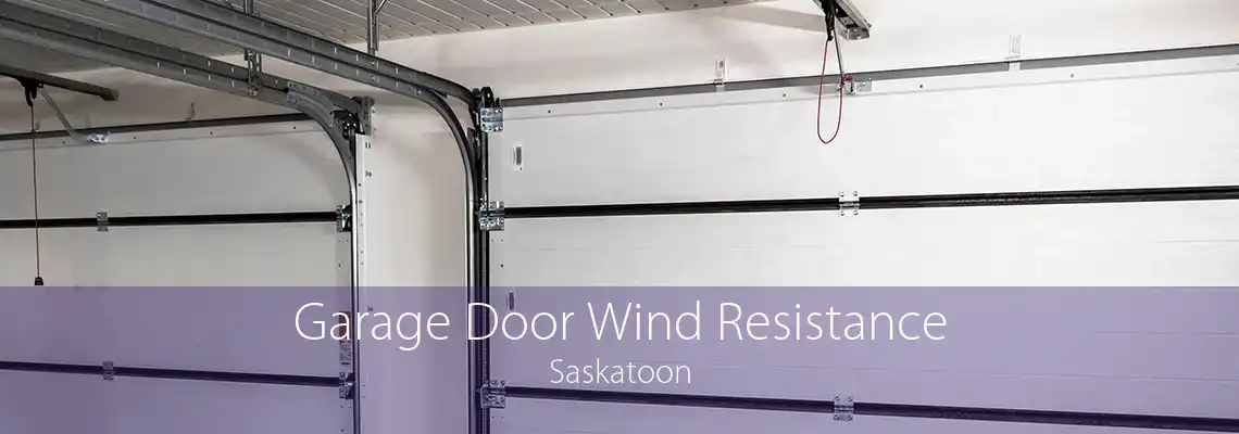 Garage Door Wind Resistance Saskatoon