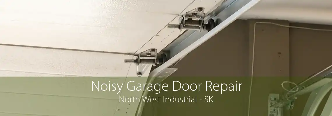 Noisy Garage Door Repair North West Industrial - SK